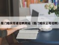 大竹厦门婚庆搭建招聘网站（厦门婚庆公司招聘）