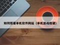 大竹如何搭建单机软件网站（单机游戏搭建）